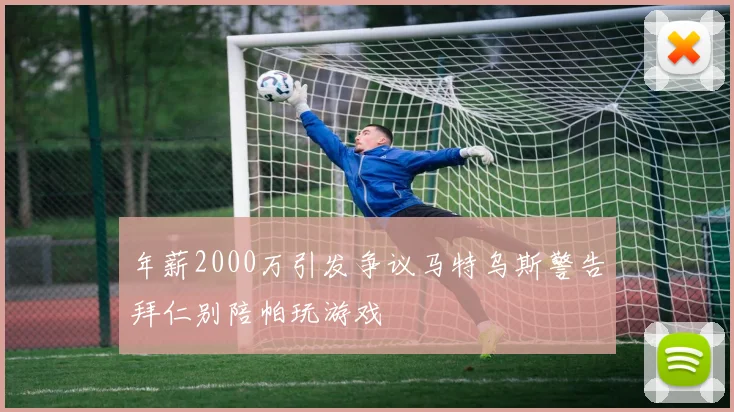年薪2000万引发争议马特乌斯警告拜仁别陪帕玩游戏