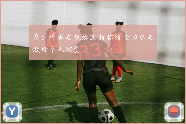 莫兰特感恩教练支持称将全力以赴做好个人职责